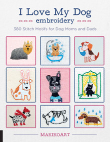 I Love My Dog Embroidery (380 Stitch Motifs for Dog Moms and Dads) by Oksana Kokovkina, 9781631596131