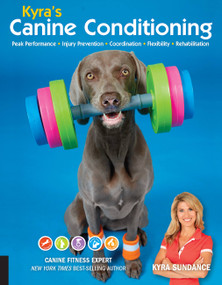Kyra's Canine Conditioning (Peak Performance • Injury Prevention • Coordination • Flexibility • Rehabilitation) by Kyra Sundance, 9781631596711