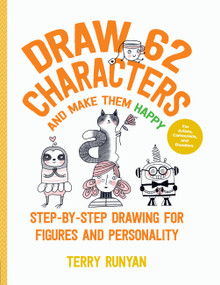 Draw 62 Characters and Make Them Happy (Step-by-Step Drawing for Figures and Personality - For Artists, Cartoonists, and Doodlers) by Terry Runyan, 9781631599927
