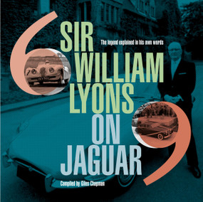 Sir William Lyons on Jaguar (The Legend Explained In His Own Words) by Giles Chapman, 9781910505991