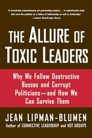 The Allure of Toxic Leaders (Why We Follow Destructive Bosses and Corrupt Politicians--and How We Can Survive Them) by Jean Lipman-Blumen, 9780195312003