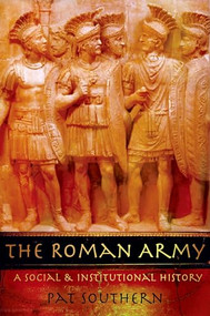 The Roman Army (A Social and Institutional History) by Pat Southern, 9780195328783