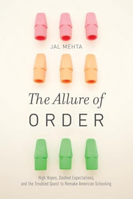 The Allure of Order (High Hopes, Dashed Expectations, and the Troubled Quest to Remake American Schooling) by Jal Mehta, 9780190231453