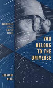 You Belong to the Universe (Buckminster Fuller and the Future) by Jonathon Keats, 9780199338238