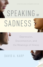 Speaking of Sadness (Depression, Disconnection, and the Meanings of Illness, Updated and Expanded Edition) by David A. Karp, 9780190260965