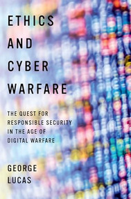 Ethics and Cyber Warfare (The Quest for Responsible Security in the Age of Digital Warfare) by George Lucas, 9780190276522
