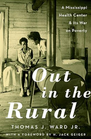 Out in the Rural (A Mississippi Health Center and Its War on Poverty) by Thomas J. Ward Jr., H. Jack Geiger, 9780190624620