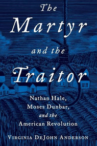 The Martyr and the Traitor (Nathan Hale, Moses Dunbar, and the American Revolution) by Virginia DeJohn Anderson, 9780190055622
