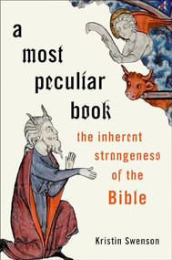A Most Peculiar Book (The Inherent Strangeness of the Bible) by Kristin Swenson, 9780190651732