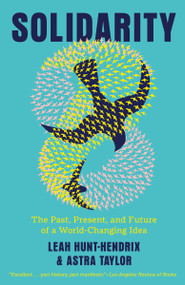 Solidarity (The Past, Present, and Future of a World-Changing Idea) - 9780593686997 by Leah Hunt-Hendrix, Astra Taylor, 9780593686997