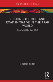 Building the Belt and Road Initiative in the Arab World (China's Middle East Math) by Jonathan Fulton, 9781032281803