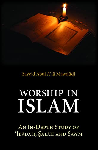Worship in Islam (An In-Depth Study of Ibadah, Salah and Sawm) by Sayyid Abul A'la Mawdudi, 9780860375715
