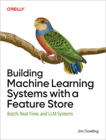 Building Machine Learning Systems with a Feature Store (Batch, Real-Time, and LLM Systems) by Jim Dowling, 9781098165239
