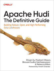 Apache Hudi: The Definitive Guide (Building Robust, Open, and High-Performing Data Lakehouses) by Shiyan Xu, Prashant Wason, Bhavani Sudha Saktheeswaran, Rebecca Bilbro, 9781098173838