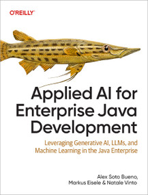 Applied AI for Enterprise Java Development (Leveraging Generative AI, LLMs, and Machine Learning in the Java Enterprise) by Alex Soto Bueno, Markus Eisele, Natale Vinto, 9781098174507