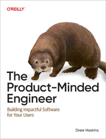 The Product-Minded Engineer (Building Impactful Software for Your Users) by Drew Hoskins, 9781098173739