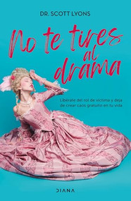 No te tires al drama / Addicted to Drama (Spanish Edition) by Dr. Scott Lyons, Carlos Díaz, 9786073925297
