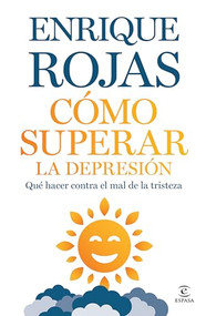 Cómo superar la depresión: Qué hacer contra el mal de la tristeza / How to Overcome Depression (Spanish Edition) by Enrique Rojas, 9786073926683