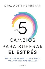 Los 5 cambios para superar el estrés: Reconecta tu mente y tu cuerpo para una vida más relajada /  The 5 Resets (Spanish Edition) by Dra. Aditi Nerurkar, Remedios Diéguez Diéguez, 9786073926744