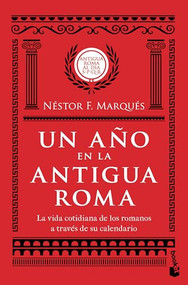Un año en la antigua Roma: La vida cotidiana de los romanos a través de su calendario / A Year in Ancient Rome (Spanish Edition) by Néstor F. Marqués, 9786073926904