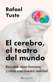 El cerebro, el teatro del mundo: Descubre cómo funciona y cómo crea nuestra realidad / Brain: The World's Stage (Spanish Edition) by Rafael Yuste Rojas, Rafael Yuste Rojas, 9786075699523