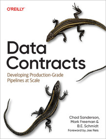 Data Contracts (Developing Production-Grade Pipelines at Scale) by Chad Sanderson, Mark Freeman, B. E. Schmidt, 9781098157630