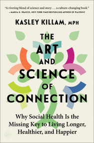 The Art and Science of Connection (Why Social Health Is the Missing Key to Living Longer, Healthier, and Happier) - 9780063289123 by Kasley Killam, 9780063289123