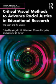 Critical Visual Methods to Advance Racial Justice in Educational Research (The Seen and the Unseen) by Angela M. Wiseman, Marva Cappello, Jennifer D. Turner, 9781032724751