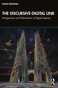 The Discursive-Digital Link (Antagonism and Polarisation in Digital Spaces) by Ehsan Dehghan, 9781032487274