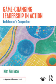 Game-Changing Leadership in Action (An Educator's Companion) by Kim Wallace, 9781041103042