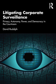 Litigating Corporate Surveillance (Privacy, Autonomy, Power, and Democracy in the Courtroom) by David Rudolph, 9781032537337