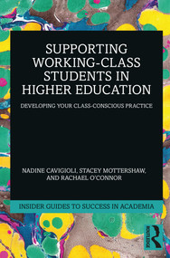 Supporting Working-Class Students in Higher Education (Developing Your Class-Conscious Practice) by Nadine Cavigioli, Stacey Mottershaw, Rachael O'Connor, 9781032587974