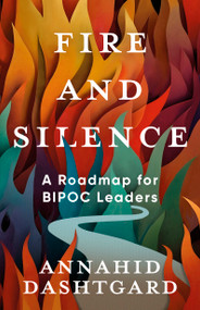 Fire and Silence (A Roadmap for BIPOC Leaders) by Annahid Dashtgard, 9781459756793