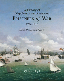A History of Napoleonic and American Prisoners of War 1816: Historical Background v. 1 (Hulk, Depot and Parole) by Clive Lloyd, 9781851495283