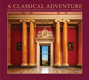 A Classical Adventure (The Architectural History of Downing College, Cambridge) by Tim Rawle, 9780957286740