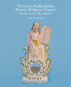 Victorian Staffordshire Pottery Religious Figures (Stories on the Mantelpiece) by Stephen Duckworth, 9781851498710