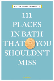 111 Places in Bath That You Shouldn't Miss by Justin Postlethwaite, 9783740801465