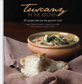 Tuscany in the Kitchen: 30 Recipes That Are Too Good To Miss! by Maria Teresa Di Marco, Marie Cecile Ferre, 9788867531103