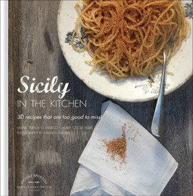 Sicily in the Kitchen: 30 Recipes That Are Too Good To Miss! by Maria Teresa Di Marco, Marie Cecile Ferre, 9788867531110