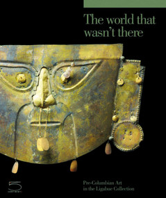 The World that Wasn't There (Pre-Columbian Art in the Ligabue Collection) by Adriano Favaro, 9788874397013