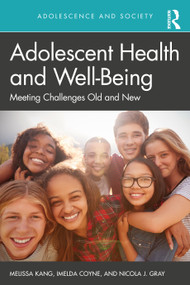 Adolescent Health and Well-Being (Meeting Challenges Old and New) by Melissa Kang, Imelda Coyne, Nicola J Gray, 9781138340428