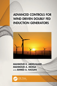 Advanced Controls for Wind Driven Doubly Fed Induction Generators by Mahmoud K. Abdelhamid, Mahmoud A. Mossa, Ahmed A. Hassan, 9781032576855