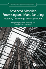 Advanced Materials Processing and Manufacturing (Research, Technology, and Applications) by Amogelang Sylvester Bolokang, Maria Ntsoaki Mathabathe, 9781032411934