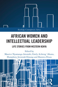 African Women and Intellectual Leadership (Life Stories from Western Kenya) by Maurice Nyamanga Amutabi, Emily Achieng' Akuno, Humphrey J. Ojwang, Dannica Fleuss, 9781032280028