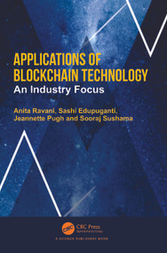 Applications of Blockchain Technology (An Industry Focus) by Anita Ravani, Sashi Edupuganti, Jeannette Pugh, Sooraj Sushama, 9781032471570