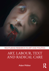 Art, Labour, Text and Radical Care by Adam Walker, 9781032370484