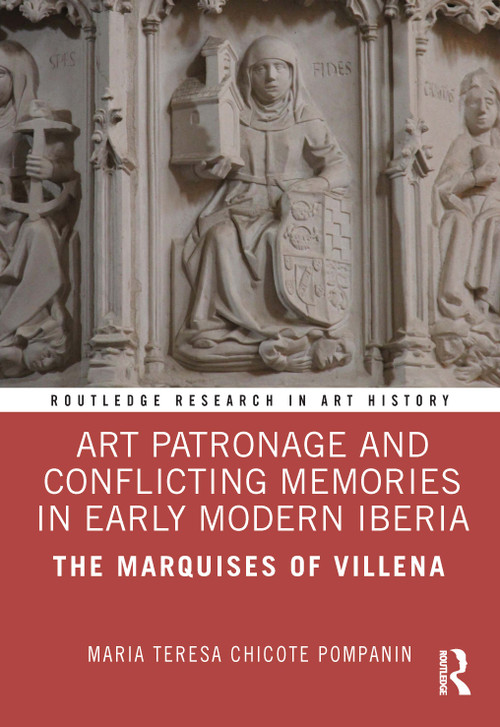 Art Patronage and Conflicting Memories in Early Modern Iberia (The Marquises of Villena) by Maria Teresa Chicote Pompanin, 9781032406688