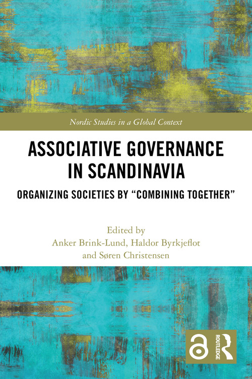 Associative Governance in Scandinavia (Organizing Societies by “Combining Together”) by Anker Brink Lund, Haldor Byrkjeflot, Søren Christensen, 9781032466767