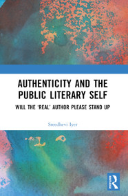 Authenticity and the Public Literary Self (Will The ‘Real' Author Please Stand Up) by Sreedhevi Iyer, 9780367531539