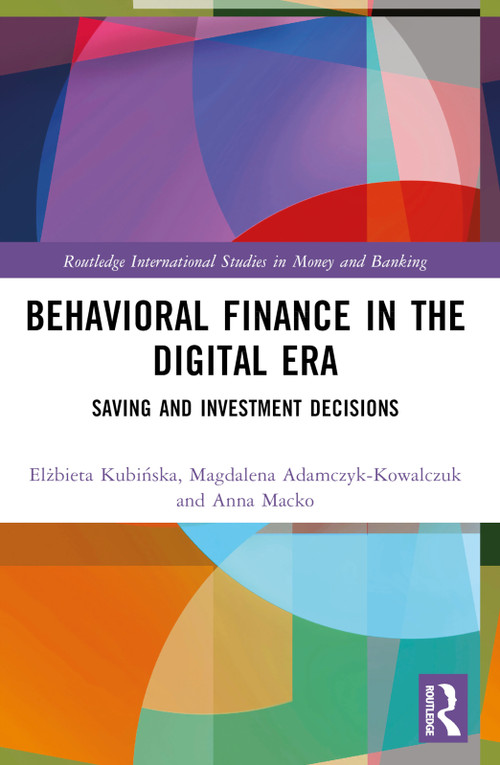 Behavioral Finance in the Digital Era (Saving and Investment Decisions) by Elżbieta Kubińska, Magdalena Adamczyk-Kowalczuk, Anna Macko, 9781032508733